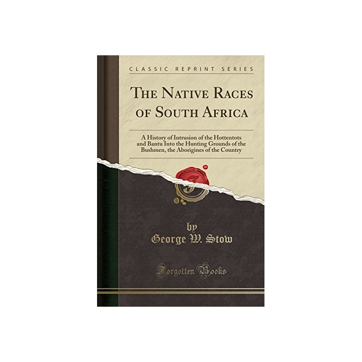 The Native Races Of South Africa: A History Of Intrusion Of The Hottentots And Bantu Into The Hunting Grounds Of The Bushmen, Th